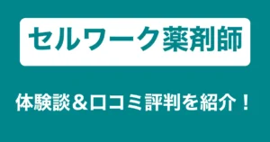 セルワーク薬剤師のリアル体験談・口コミ評判｜薬剤師のリアル