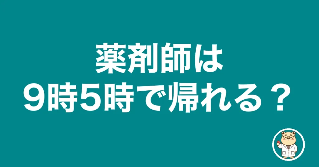 薬剤師は9時5時で帰れる？｜薬剤師のリアル