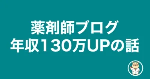 薬剤師ブログ年収130万UPの話｜薬剤師のリアル