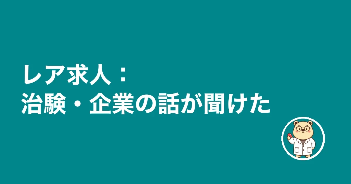レア求人:治験・企業の話が聞けた