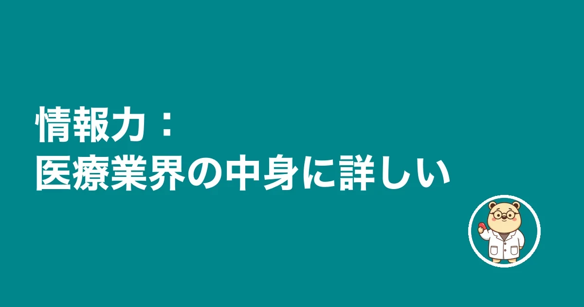 情報力：医療業界の中身に詳しい