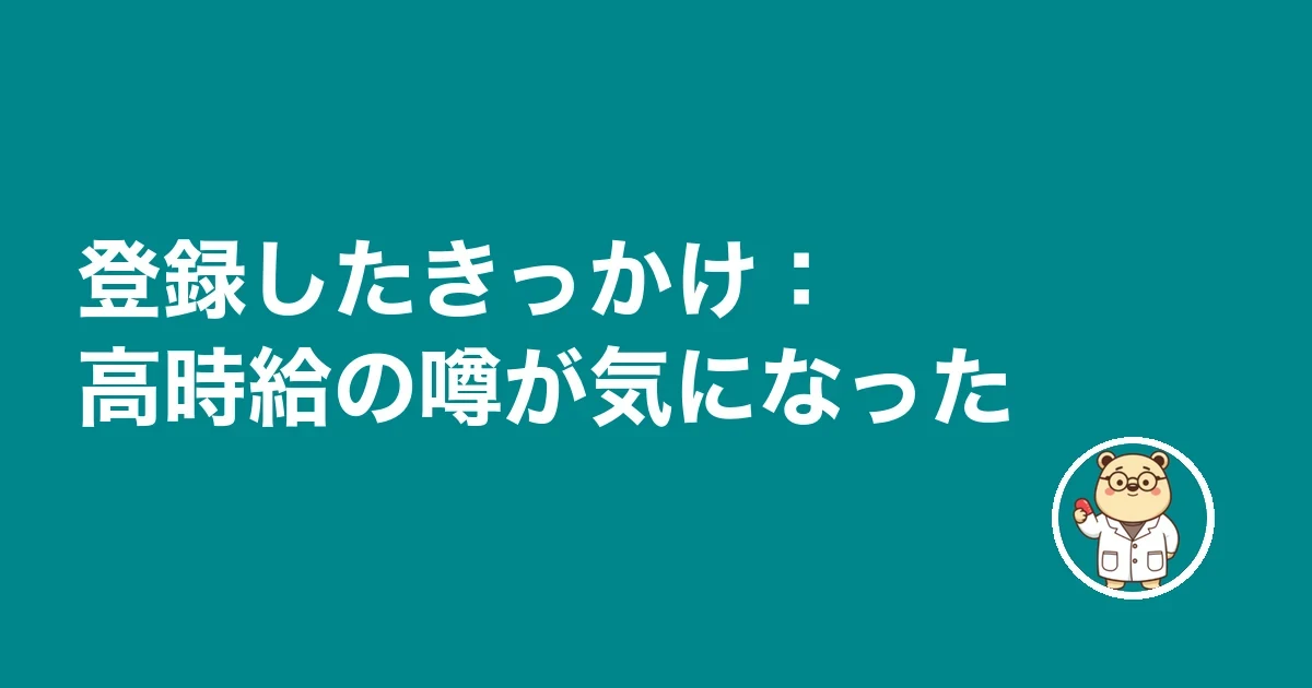 登録したきっかけ：高時給の噂が気になった