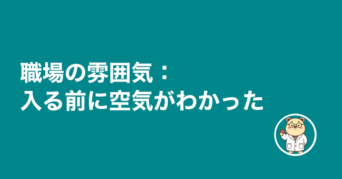 職場の雰囲気:入る前に空気がわかった