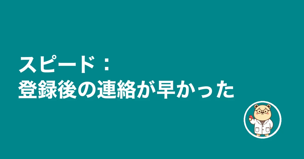 スピード:登録後の連絡が早かった