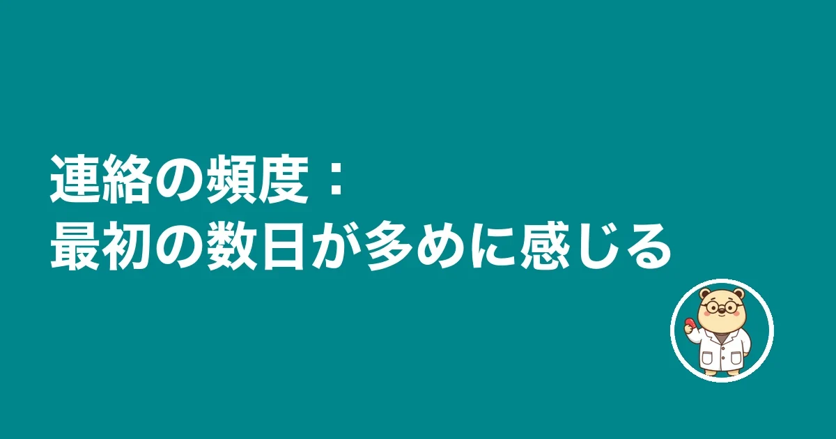 連絡の頻度：最初の数日が多めに感じる