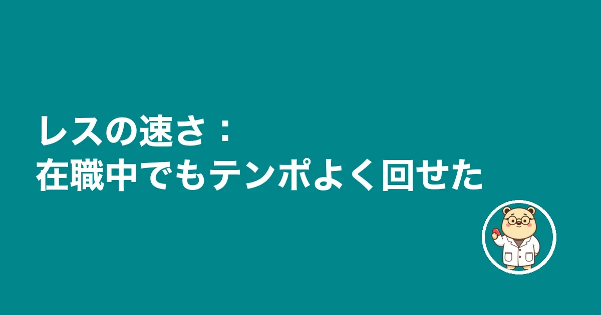 レスの速さ：在職中でもテンポよく回せた