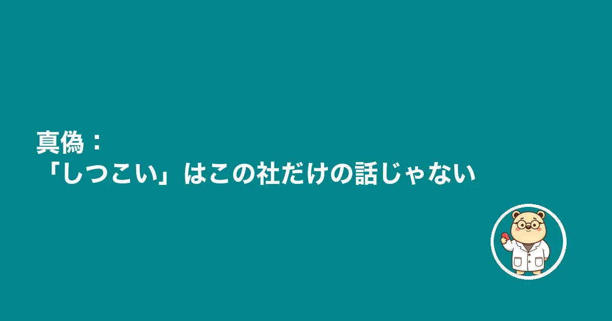 真偽：「しつこい」はこの社だけの話じゃない