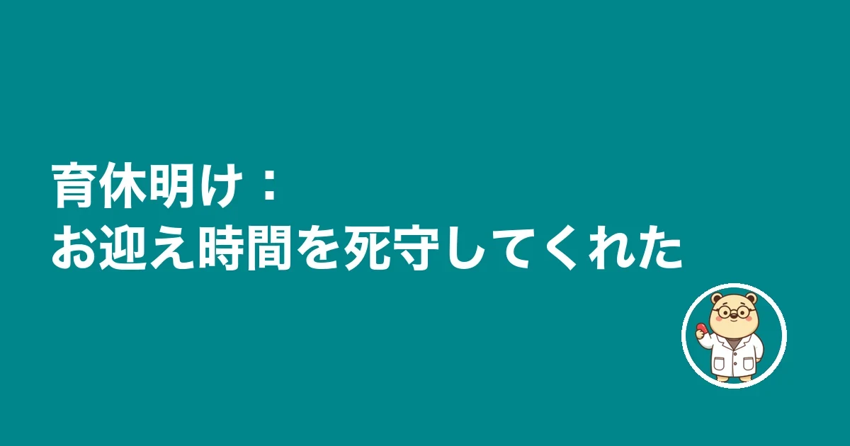 育休明け：お迎え時間を死守してくれた