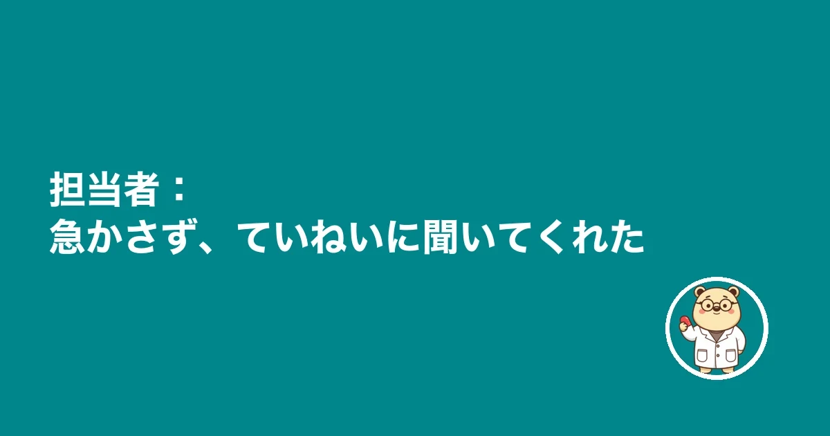 担当者:急かさず、ていねいに聞いてくれた