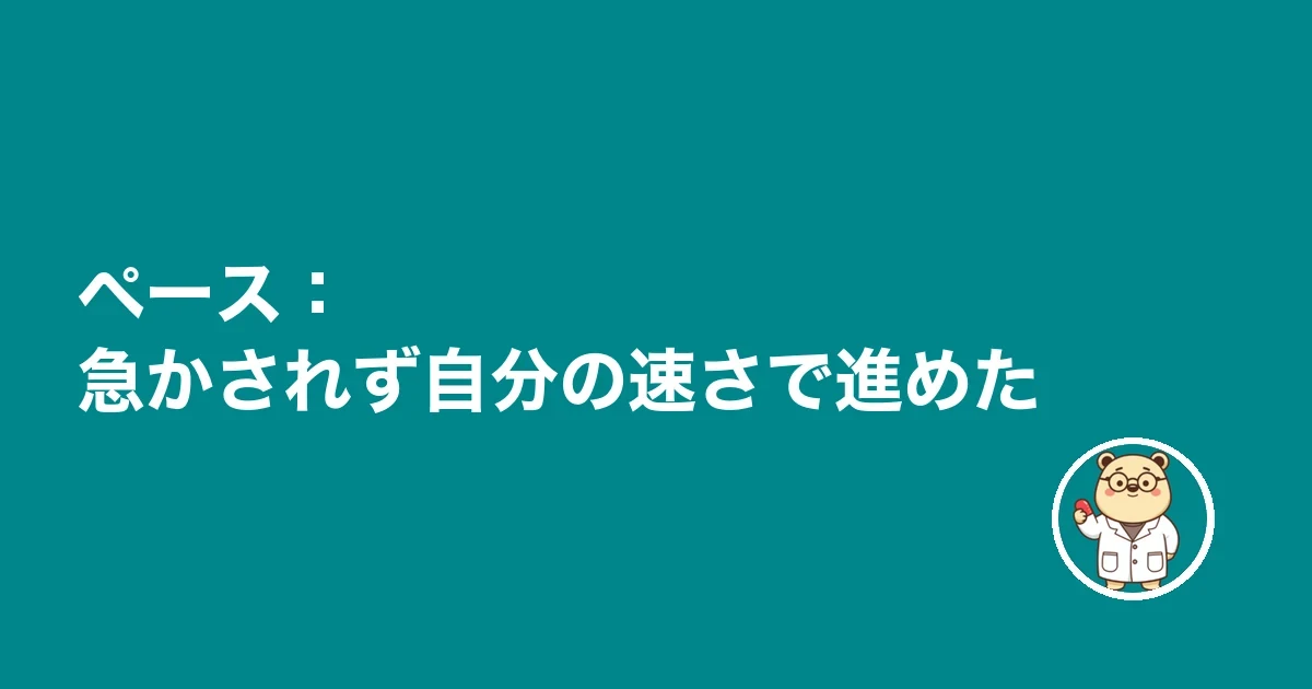 ペース:急かされず自分の速さで進めた