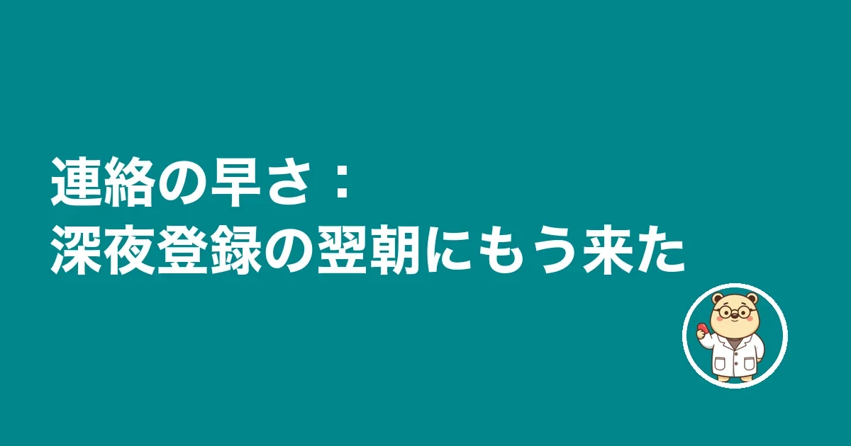 連絡の早さ:深夜登録の翌朝にもう来た