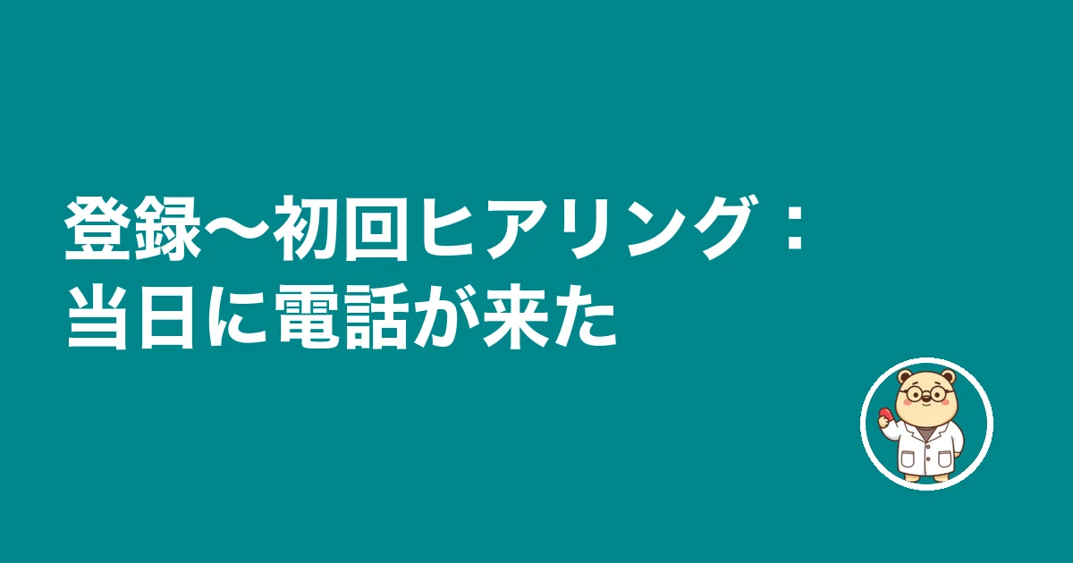 登録〜初回ヒアリング:当日に電話が来た