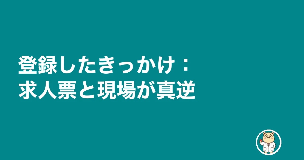 登録したきっかけ：求人票と現場が真逆