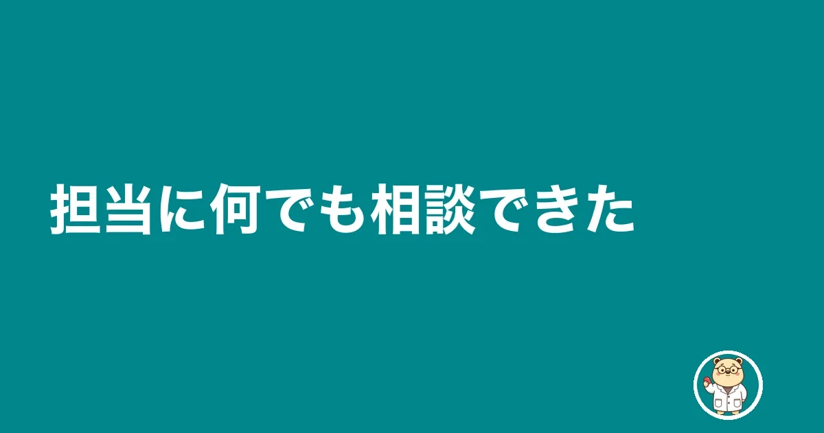 担当に何でも相談できた