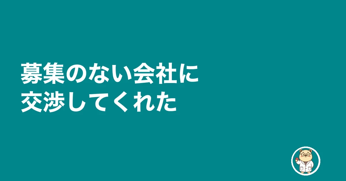 募集のない会社に交渉してくれた