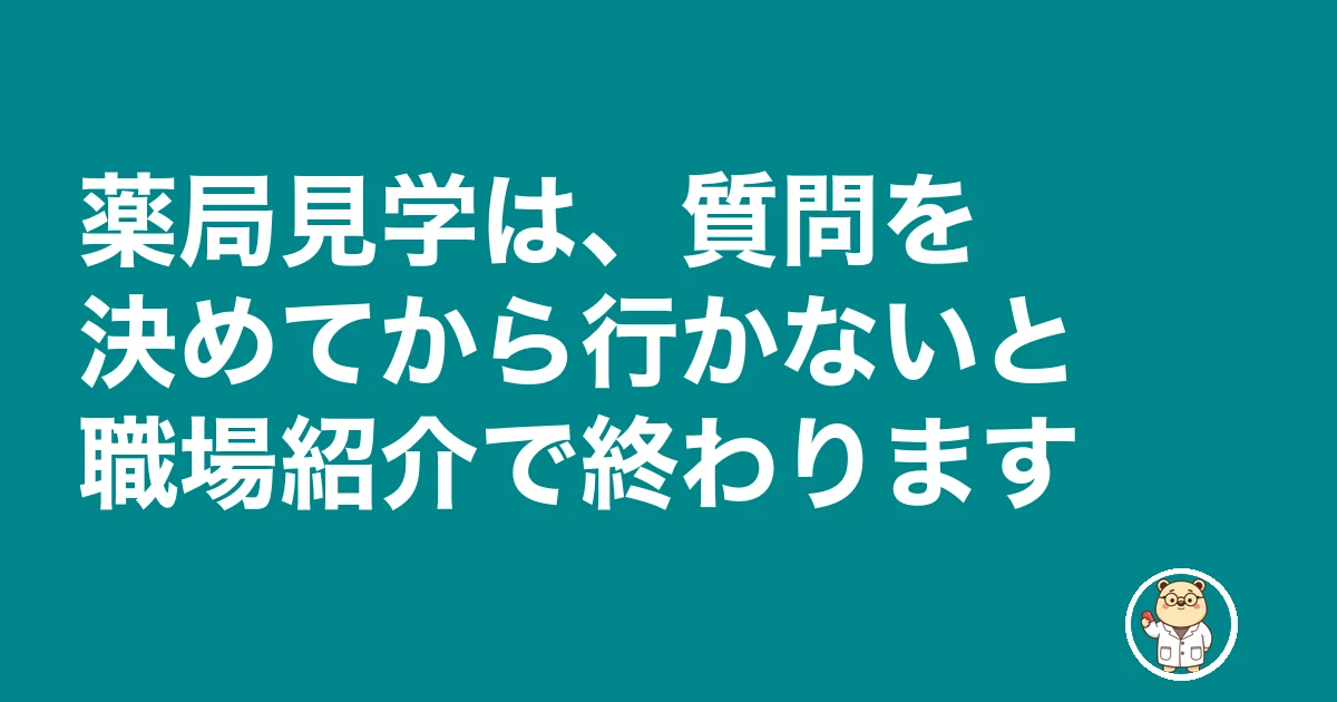 薬局見学 質問|薬局見学は、質問を決めてから行かないと職場紹介で終わります