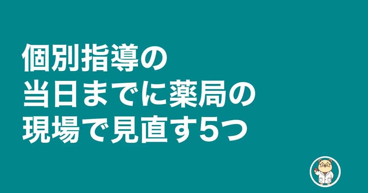 薬局 個別指導 管理薬剤師 準備｜個別指導の当日までに薬局の現場で見直す5つ