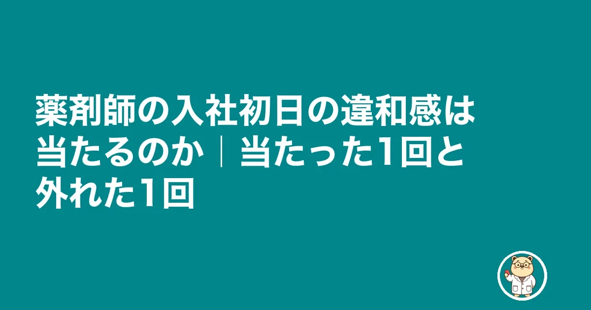 薬剤師 転職 入社初日 不安|薬剤師の入社初日の違和感は当たるのか|当たった1回と外れた1回
