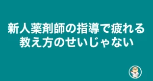 新人薬剤師 指導 疲れる|教え方のせいじゃない