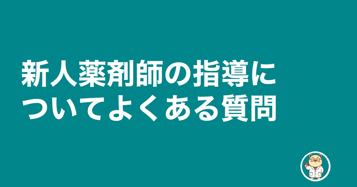 新人薬剤師 指導 疲れる|新人薬剤師の指導についてよくある質問