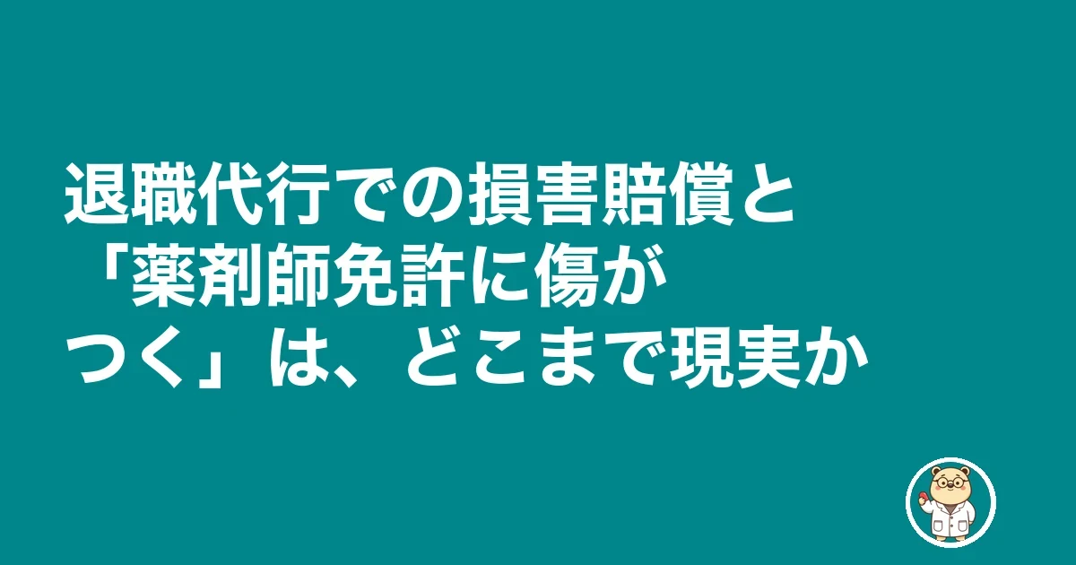 薬剤師 退職代行 薬局|退職代行での損害賠償と「薬剤師免許に傷がつく」は、どこまで現実か