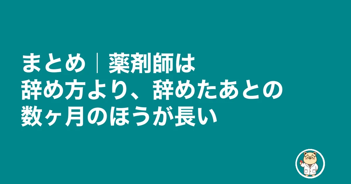 薬剤師 退職代行 薬局|まとめ|薬剤師は辞め方より、辞めたあとの数ヶ月のほうが長い