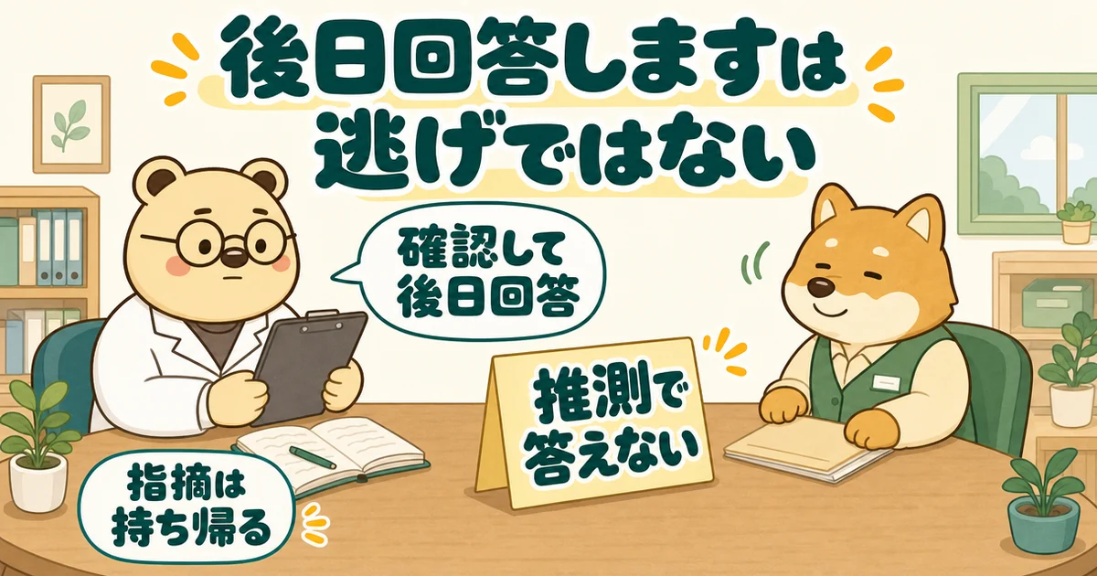 机をはさんで、白衣のクマのたろうと窓口の柴犬が向かい合う絵。たろうのふきだしに「確認して後日回答」、机の札に「推測で答えない」、下に「指摘は持ち帰る」。題は「後日回答しますは逃げではない」。